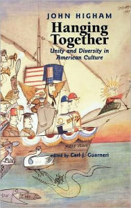 Title: Hanging Together: Unity and Diversity in American Culture, Author: John Higham