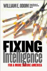 Title: Fixing Intelligence: For a More Secure America, Author: William E. Odom