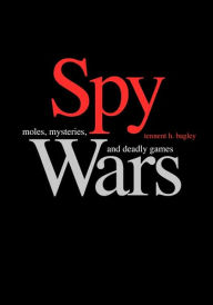 Title: Spy Wars: Moles, Mysteries, and Deadly Games Large Print Edition, Author: Tennent H. Bagley