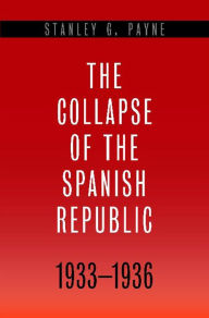 Title: The Collapse of the Spanish Republic, 1933-1936: Origins of the Civil War, Author: Stanley G. Payne