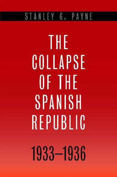 The Collapse of the Spanish Republic, 1933-1936: Origins of the Civil War