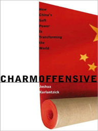 Title: Charm Offensive: How China's Soft Power Is Transforming the World, Author: Joshua Kurlantzick