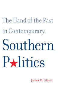Title: The Hand of the Past in Contemporary Southern Politics, Author: James M. Glaser