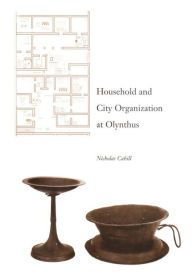 Title: Household and City Organization at Olynthus, Author: Nicholas Cahill