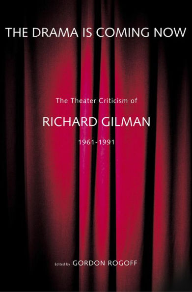 The Drama Is Coming Now: The Theater Criticism of Richard Gilman, 1961-1991