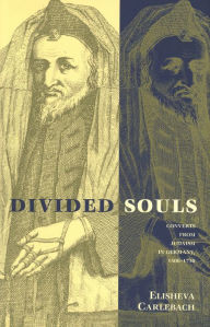 Title: Divided Souls: Converts from Judaism in Germany, 1500-1750, Author: Elisheva Carlebach