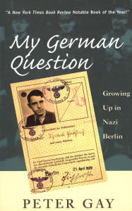 Title: My German Question: Growing Up in Nazi Berlin, Author: Peter Gay