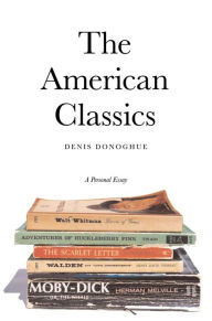 Title: The American Classics: A Personal Essay, Author: Denis Donoghue