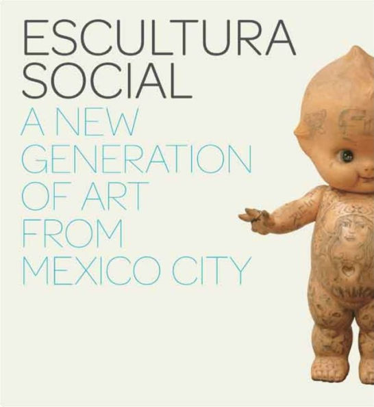Escultura Social: A New Generation of Art from Mexico City