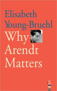 Title: Why Arendt Matters, Author: Elisabeth Young-Bruehl