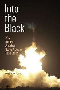 Title: Into the Black: JPL and the American Space Program, 1976-2004, Author: Peter J. Westwick