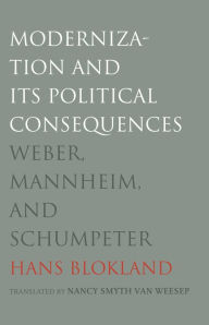 Title: Modernization and Its Political Consequences: Weber, Mannheim, and Schumpeter, Author: Hans Blokland