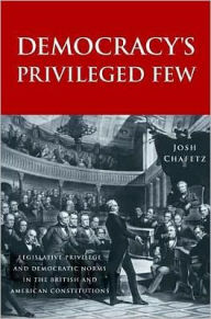 Title: Democracy's Privileged Few: Legislative Privilege and Democratic Norms in the British and American Constitutions, Author: Joshua A. Chafetz