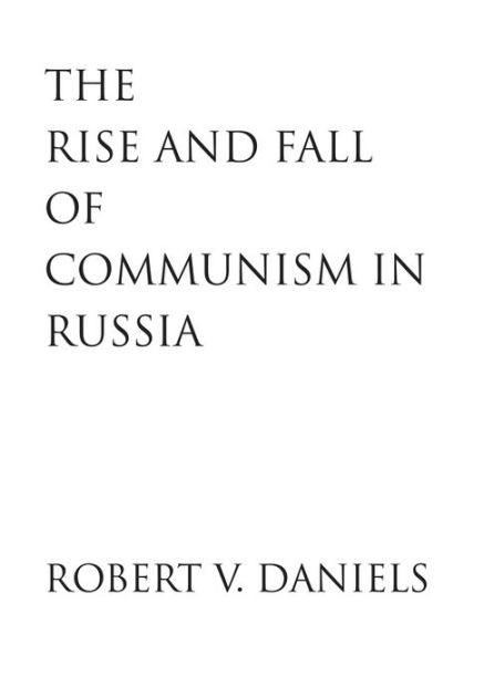 The Rise and Fall of Communism in Russia by Robert V. Daniels ...