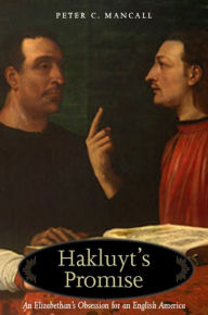 Title: Hakluyt's Promise: An Elizabethan's Obsession for an English America, Author: Peter C. Mancall