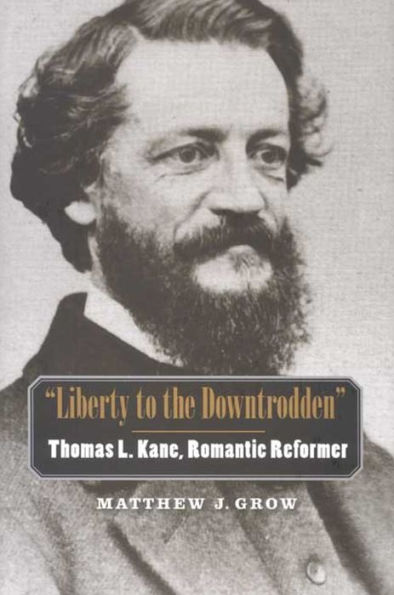 "Liberty to the Downtrodden": Thomas L. Kane, Romantic Reformer