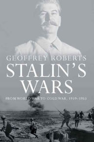 Title: Stalin's Wars: From World War to Cold War, 1939-1953, Author: Geoffrey Roberts