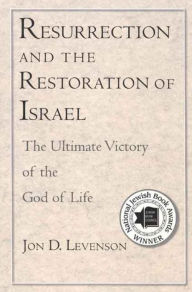 Title: Resurrection and the Restoration of Israel: The Ultimate Victory of the God of Life, Author: Jon D. Levenson