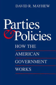 Title: Parties and Policies: How the American Government Works, Author: David R. Mayhew