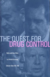 Title: The Quest for Drug Control: Politics and Federal Policy in a Period of Increasing Substance Abuse, 1963-1981, Author: David F. Musto