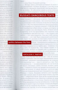 Title: Russia's Dangerous Texts: Politics Between the Lines, Author: Kathleen F. Parthe