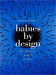 Title: Babies by Design: The Ethics of Genetic Choice, Author: Ronald M. Green