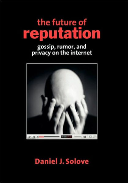 The Future of Reputation: Gossip, Rumor, and Privacy on the Internet