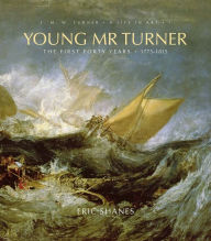 Title: Young Mr. Turner: The First Forty Years, 1775-1815, Author: Eric Shanes