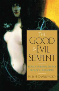 Title: The Good and Evil Serpent: How a Universal Symbol Became Christianized, Author: James H. Charlesworth