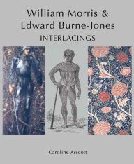 Title: William Morris and Edward Burne-Jones: Interlacings, Author: Caroline Arscott