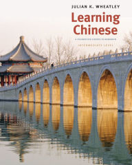 Title: Learning Chinese: A Foundation Course in Mandarin, Intermediate Level, Author: Julian K. Wheatley
