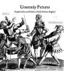 Unseemly Pictures: Graphic Satire and Politics in Early Modern England