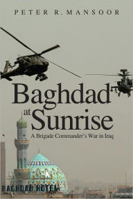 Title: Baghdad at Sunrise: A Brigade Commander's War in Iraq, Author: Peter R. Mansoor