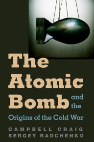 Title: The Atomic Bomb and the Origins of the Cold War, Author: Campbell Craig