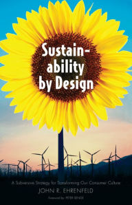 Title: Sustainability by Design: A Subversive Strategy for Transforming Our Consumer Culture, Author: John R. Ehrenfeld