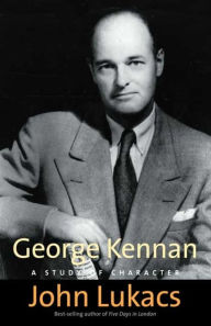 Title: George Kennan: A Study of Character, Author: John Lukacs