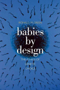 Title: Babies by Design: The Ethics of Genetic Choice, Author: Ronald M. Green