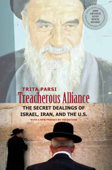 Treacherous Alliance: The Secret Dealings of Israel, Iran, and the United States