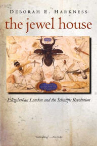 Title: The Jewel House: Elizabethan London and the Scientific Revolution, Author: Deborah E. Harkness
