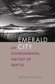 Title: Emerald City: An Environmental History of Seattle, Author: Matthew Klingle