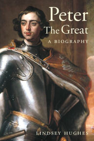 Title: Peter the Great: A Biography, Author: Lindsey Hughes