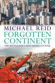 Title: Forgotten Continent: The Battle for Latin America's Soul, Author: Michael  Reid