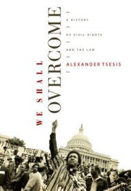 Title: We Shall Overcome: A History of Civil Rights and the Law, Author: Alexander Tsesis