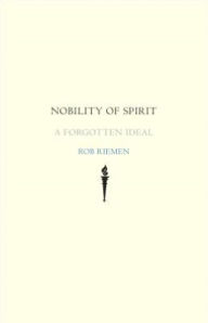 Title: Nobility of Spirit: A Forgotten Ideal, Author: Rob Riemen