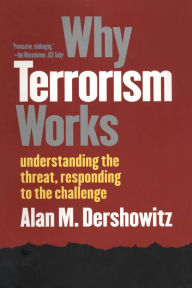 Title: Why Terrorism Works: Understanding the Threat, Responding to the Challenge, Author: Alan M. Dershowitz