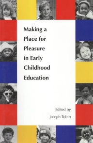 Title: Making a Place for Pleasure in Early Childhood Education, Author: Joseph J. Tobin