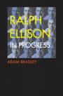 Ralph Ellison in Progress: The Making and Unmaking of One Writer's Great American Novel