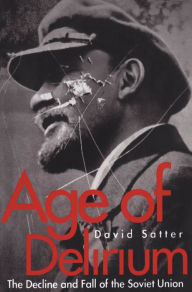 Title: Age of Delirium: The Decline and Fall of the Soviet Union, Author: David Satter