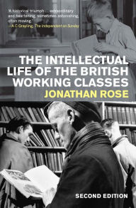 Title: The Intellectual Life of the British Working Classes, Author: Jonathan Rose