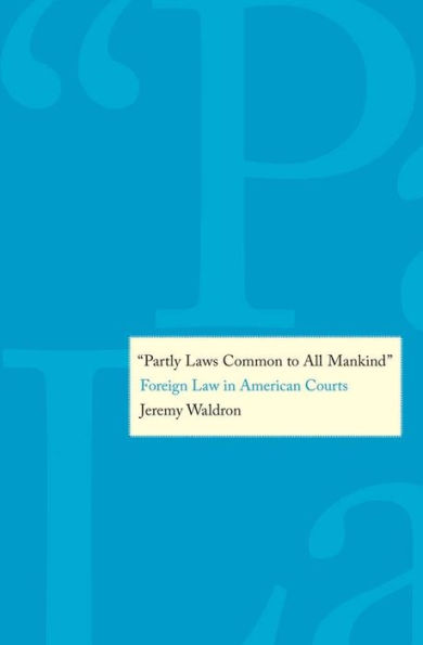 "Partly Laws Common to All Mankind": Foreign Law in American Courts